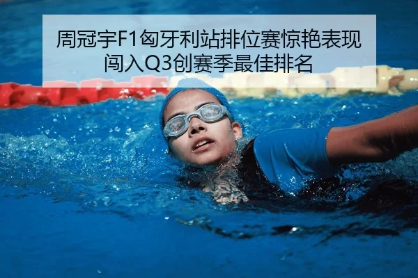 周冠宇F1匈牙利站排位赛惊艳表现 闯入Q3创赛季最佳排名